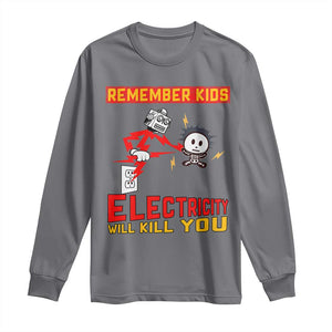 Funny Electrician Long Sleeve Shirt Remember Kids Electricity Will Kill You TS14 Charcoal Print Your Wear