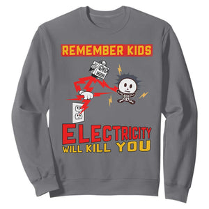 Funny Electrician Sweatshirt Remember Kids Electricity Will Kill You TS14 Charcoal Print Your Wear