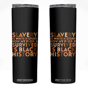 Black History Melanin Skinny Tumbler Slavery Is White History How My People Survived Is Black History TS14 Black Print Your Wear