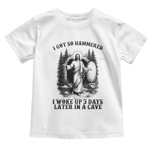 Christian Easter Jesus Toddler T Shirt I Got So Hammered Woke Up 3 Days TS14 White Print Your Wear