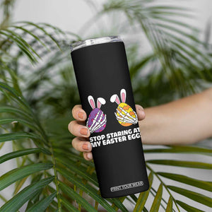 Stop Staring at My Easter Eggs Skinny Tumbler Funny Skeleton Bunny Easter TS14 Print Your Wear