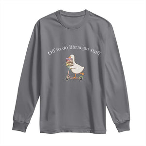 Silly Goose Librarian Long Sleeve Shirt Off To Do Librarian Stuff Book Lover Gift TS14 Charcoal Print Your Wear