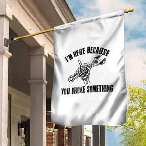 I Am Here Because You Broke Something Garden Flag Funny Mechanic Repairman Fixing TS14 Print Your Wear