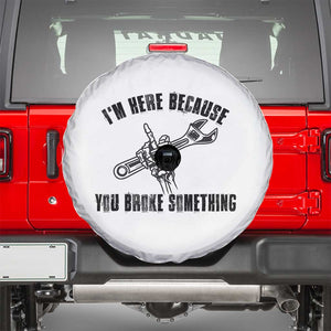 I Am Here Because You Broke Something Spare Tire Cover Funny Mechanic Repairman Fixing TS14 White Print Your Wear