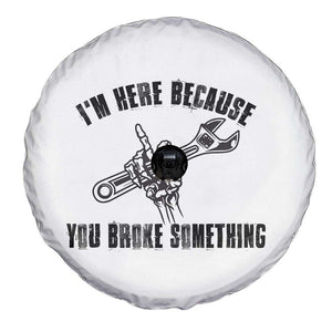 I Am Here Because You Broke Something Spare Tire Cover Funny Mechanic Repairman Fixing TS14 Print Your Wear