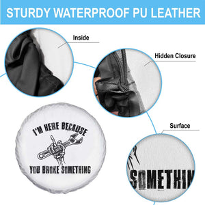 I Am Here Because You Broke Something Spare Tire Cover Funny Mechanic Repairman Fixing TS14 Print Your Wear