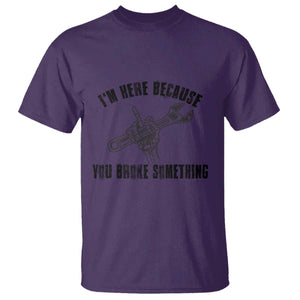 I Am Here Because You Broke Something T Shirt Funny Mechanic Repairman Fixing TS14 Purple Print Your Wear