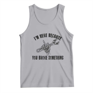 I Am Here Because You Broke Something Tank Top Funny Mechanic Repairman Fixing TS14 Athletic Heather Print Your Wear
