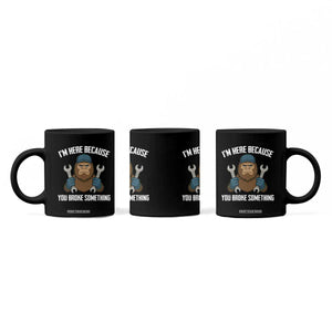 Funny Bigoot Mechanic Coffee Mug I Am Here Because You Broke Something Repair TS14 Print Your Wear