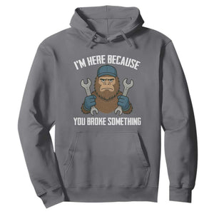 Funny Bigoot Mechanic Hoodie I Am Here Because You Broke Something Repair TS14 Charcoal Print Your Wear