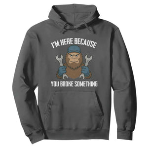 Funny Bigoot Mechanic Hoodie I Am Here Because You Broke Something Repair TS14 Dark Heather Print Your Wear