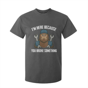 Funny Bigoot Mechanic T Shirt For Kid I Am Here Because You Broke Something Repair TS14 Dark Heather Print Your Wear