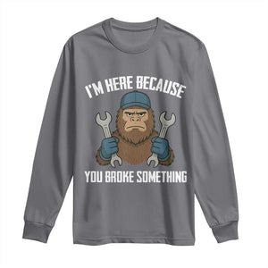 Funny Bigoot Mechanic Long Sleeve Shirt I Am Here Because You Broke Something Repair TS14 Charcoal Print Your Wear