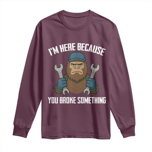 Funny Bigoot Mechanic Long Sleeve Shirt I Am Here Because You Broke Something Repair TS14 Maroon Print Your Wear