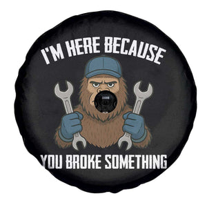 Funny Bigoot Mechanic Spare Tire Cover I Am Here Because You Broke Something Repair TS14 Print Your Wear