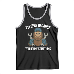 Funny Bigoot Mechanic Tank Top I Am Here Because You Broke Something Repair TS14 Black Athletic Heather Print Your Wear
