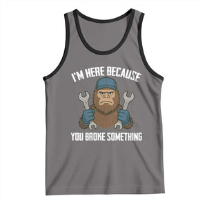 Funny Bigoot Mechanic Tank Top I Am Here Because You Broke Something Repair TS14 Deep Heather Black Print Your Wear