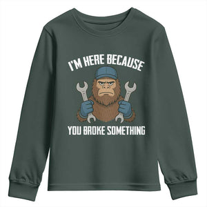 Funny Bigoot Mechanic Youth Sweatshirt I Am Here Because You Broke Something Repair TS14 Dark Forest Green Print Your Wear