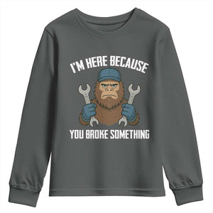 Funny Bigoot Mechanic Youth Sweatshirt I Am Here Because You Broke Something Repair TS14 Dark Heather Print Your Wear