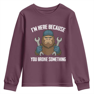 Funny Bigoot Mechanic Youth Sweatshirt I Am Here Because You Broke Something Repair TS14 Maroon Print Your Wear