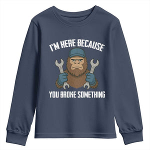Funny Bigoot Mechanic Youth Sweatshirt I Am Here Because You Broke Something Repair TS14 Navy Print Your Wear