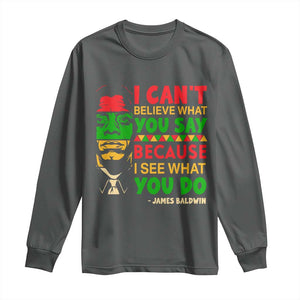 James Baldwin Long Sleeve Shirt I Can't Believe What You Say Because I See What You Do TS14 Dark Heather Print Your Wear