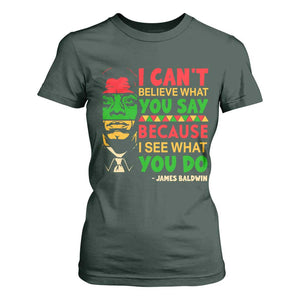 James Baldwin T Shirt For Women I Can't Believe What You Say Because I See What You Do TS14 Dark Forest Green Print Your Wear
