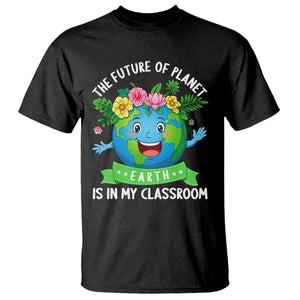 The Future Of Planet Is In My Classroom T Shirt Cute Earth with Floral Earth Day TS14 Black Print Your Wear