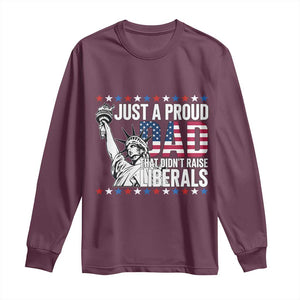 Just A Proud Dad that Didn't Raise Liberals Long Sleeve Shirt Funny Dad Man Saying