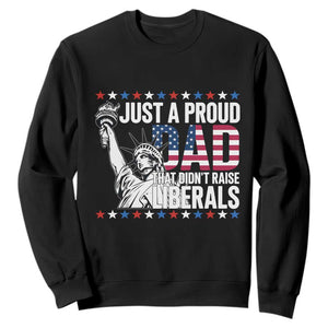Just A Proud Dad that Didn't Raise Liberals Sweatshirt Funny Dad Man Saying