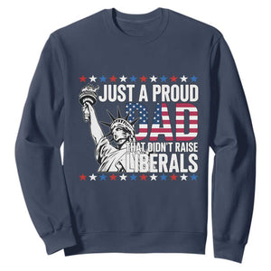 Just A Proud Dad that Didn't Raise Liberals Sweatshirt Funny Dad Man Saying