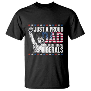 Just A Proud Dad that Didn't Raise Liberals T Shirt Funny Dad Man Saying