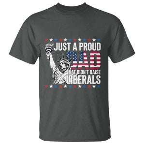 Just A Proud Dad that Didn't Raise Liberals T Shirt Funny Dad Man Saying