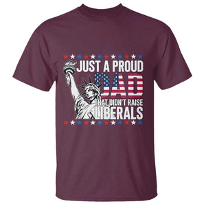 Just A Proud Dad that Didn't Raise Liberals T Shirt Funny Dad Man Saying