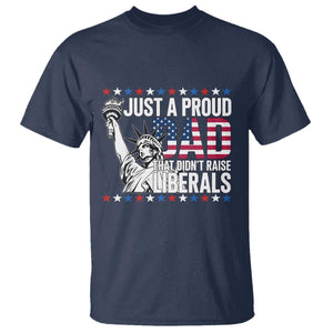 Just A Proud Dad that Didn't Raise Liberals T Shirt Funny Dad Man Saying