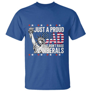 Just A Proud Dad that Didn't Raise Liberals T Shirt Funny Dad Man Saying