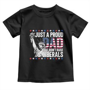 Just A Proud Dad that Didn't Raise Liberals Toddler T Shirt Funny Dad Man Saying