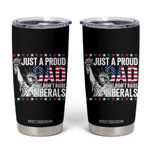 Just A Proud Dad that Didn't Raise Liberals Tumbler Cup Funny Dad Man Saying