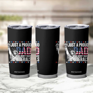Just A Proud Dad that Didn't Raise Liberals Tumbler Cup Funny Dad Man Saying
