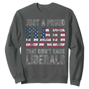 Just A Proud Dad that Didn't Raise Liberals Sweatshirt Funny Father's Day 4th of July