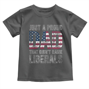 Just A Proud Dad that Didn't Raise Liberals Toddler T Shirt Funny Father's Day 4th of July