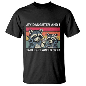 My Daughter And I Talk Shit About You T Shirt Funny Raccoon Dad Gift TS14 Black Print Your Wear