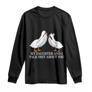 My Daughter And I Talk Shit About You Long Sleeve Shirt Funny Sarcastic Dad Father's Day
