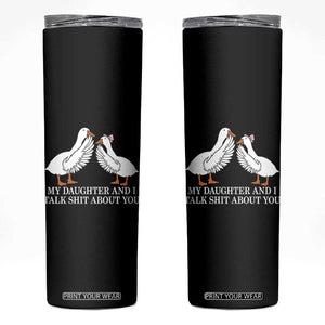 My Daughter And I Talk Shit About You Skinny Tumbler Funny Sarcastic Dad Father's Day TS14 Black Print Your Wear