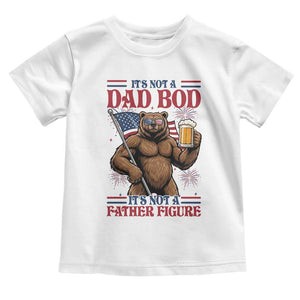 It's Not A Dad BOD It's A Father Figure Toddler T Shirt Dad Bear Drinking Beer 4th of July