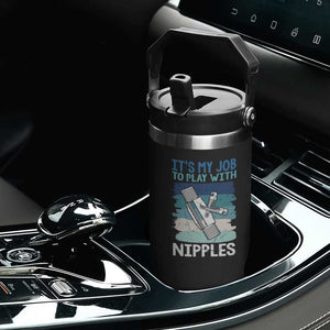 Funny Plumber Plumbing Flip Straw Tumbler It Is My Job To Play With Nipples TS14 Print Your Wear