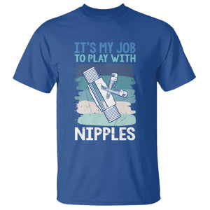 Funny Plumber Plumbing T Shirt It Is My Job To Play With Nipples TS14 Royal Blue Print Your Wear