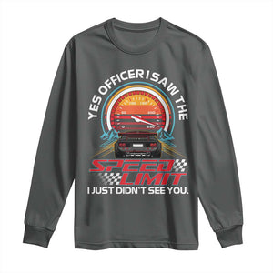 Funny Car Mechanic Long Sleeve Shirt Yes Officer I Saw The Speed Limit I Just Did Not See You TS14 Dark Heather Print Your Wear