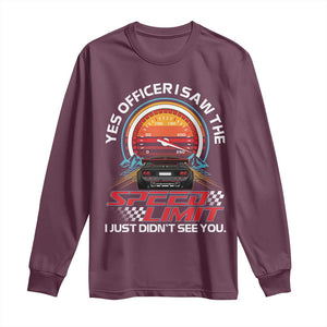 Funny Car Mechanic Long Sleeve Shirt Yes Officer I Saw The Speed Limit I Just Did Not See You TS14 Maroon Print Your Wear
