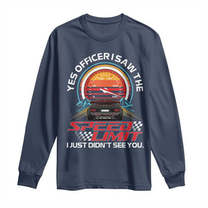 Funny Car Mechanic Long Sleeve Shirt Yes Officer I Saw The Speed Limit I Just Did Not See You TS14 Navy Print Your Wear